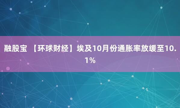 融股宝 【环球财经】埃及10月份通胀率放缓至10.1%