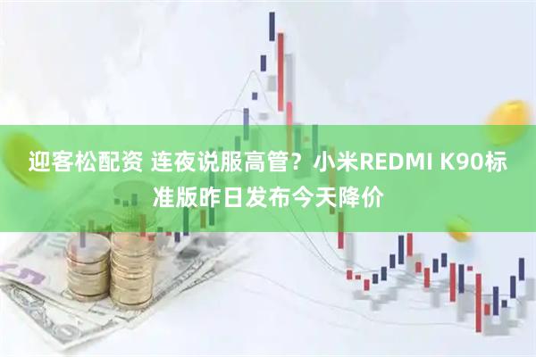迎客松配资 连夜说服高管?小米REDMI K90标准版昨日发布今天降价
